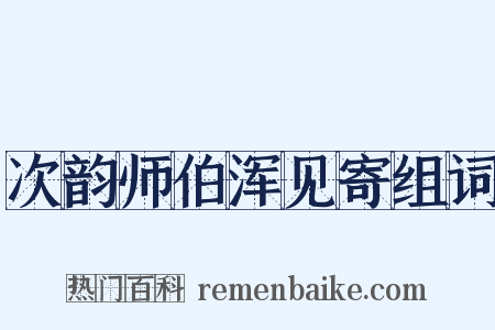 次韵师伯浑见寄组词是什么意思的图片
